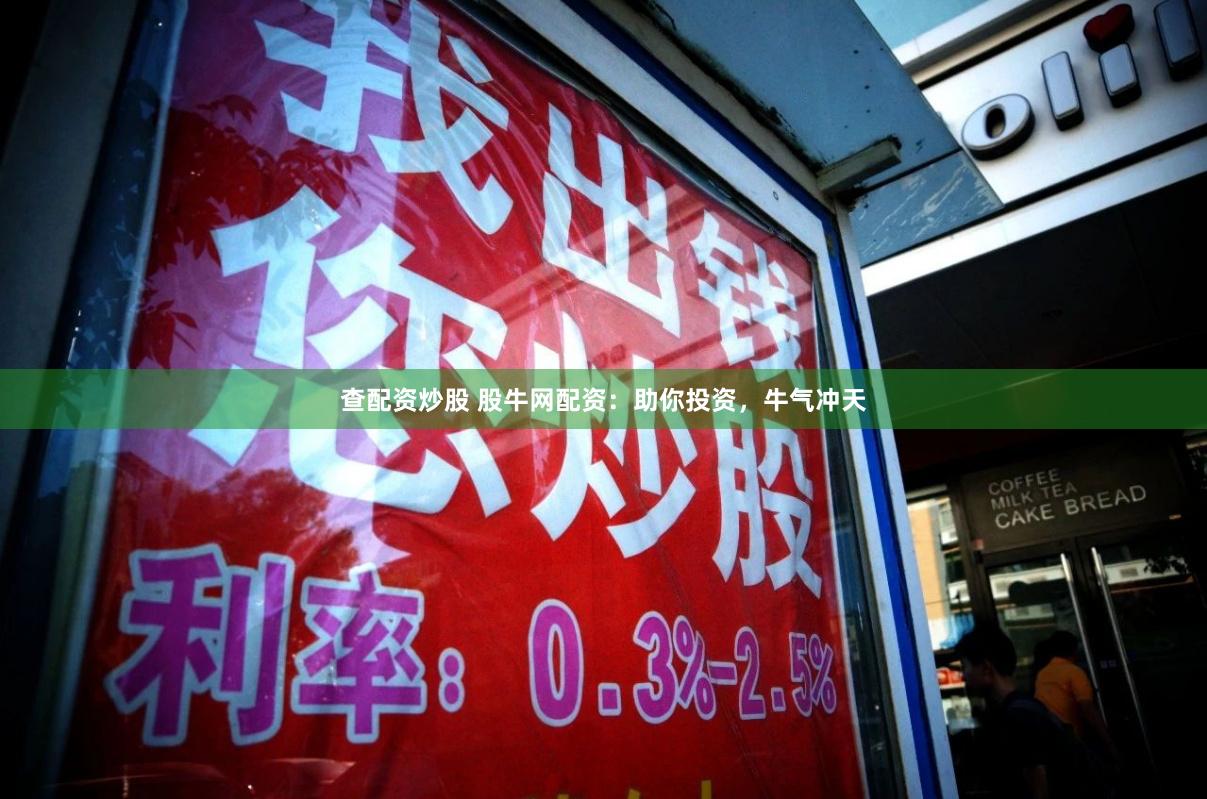 查配资炒股 股牛网配资：助你投资，牛气冲天