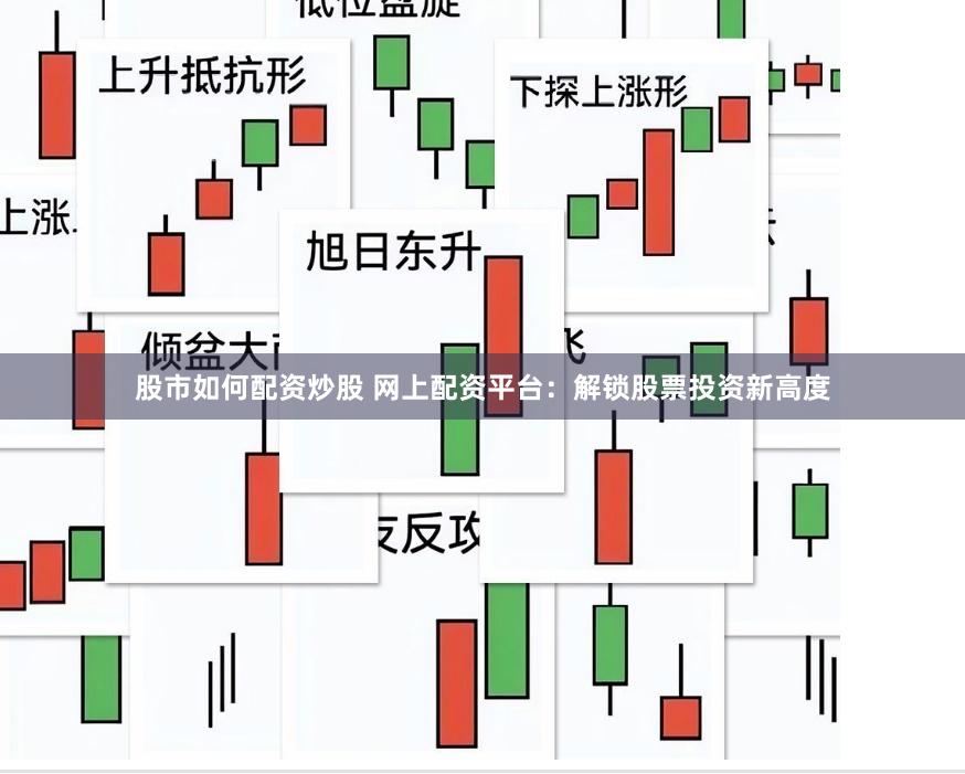 股市如何配资炒股 网上配资平台：解锁股票投资新高度