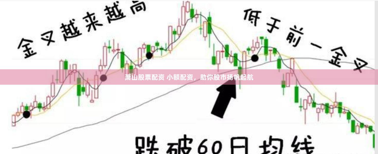萧山股票配资 小额配资，助你股市扬帆起航