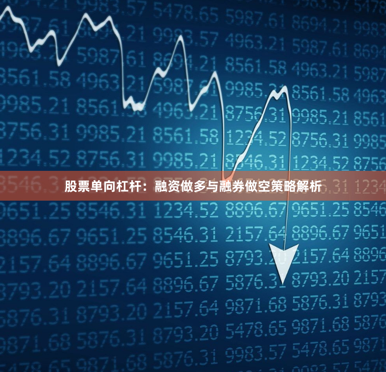 股票单向杠杆：融资做多与融券做空策略解析