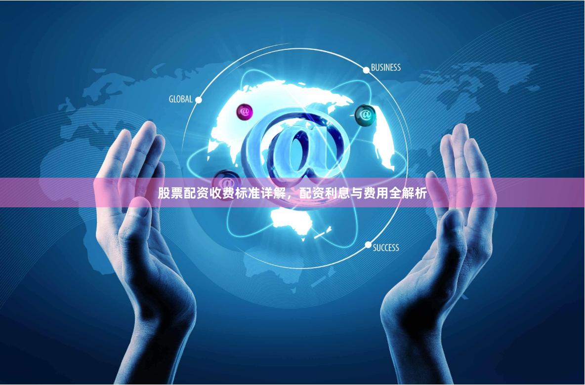 股票配资收费标准详解，配资利息与费用全解析