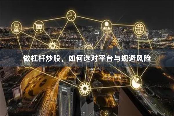 做杠杆炒股，如何选对平台与规避风险