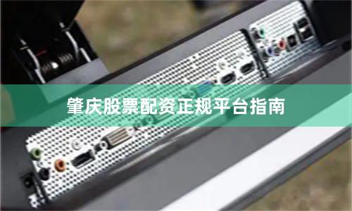 肇庆股票配资正规平台指南