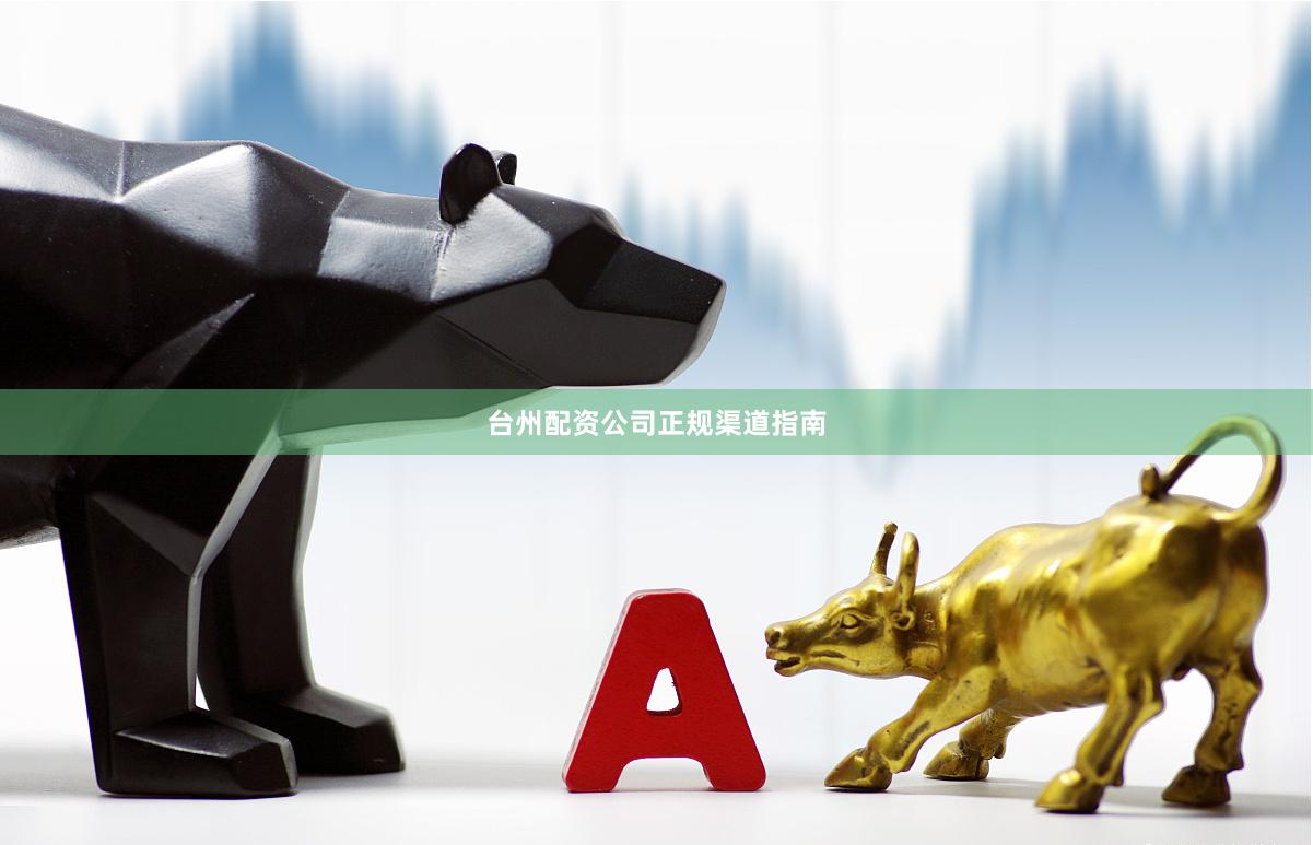 台州配资公司正规渠道指南
